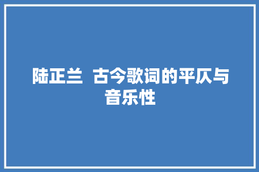 陆正兰  古今歌词的平仄与音乐性