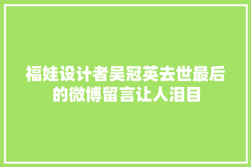 福娃设计者吴冠英去世最后的微博留言让人泪目