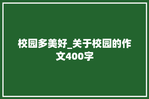 校园多美好_关于校园的作文400字