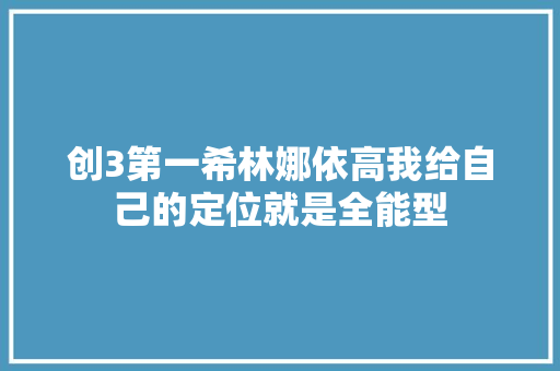 创3第一希林娜依高我给自己的定位就是全能型