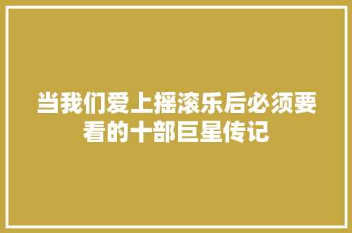 当我们爱上摇滚乐后必须要看的十部巨星传记