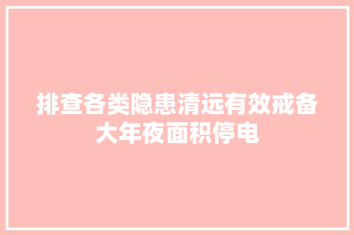 排查各类隐患清远有效戒备大年夜面积停电