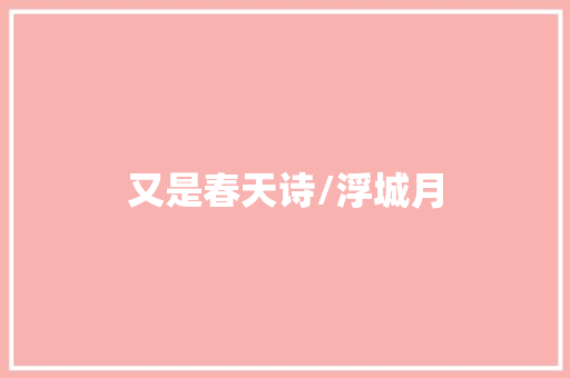 又是春天诗/浮城月