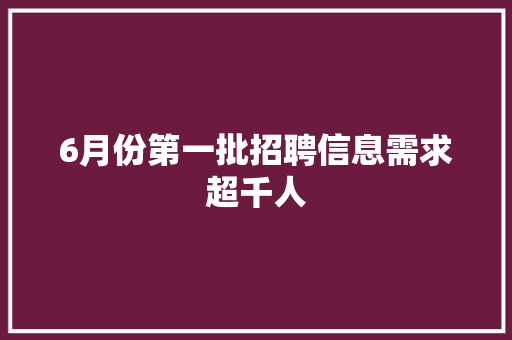 6月份第一批招聘信息需求超千人