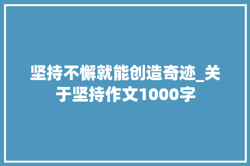 坚持不懈就能创造奇迹_关于坚持作文1000字