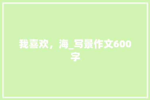 我喜欢，海_写景作文600字