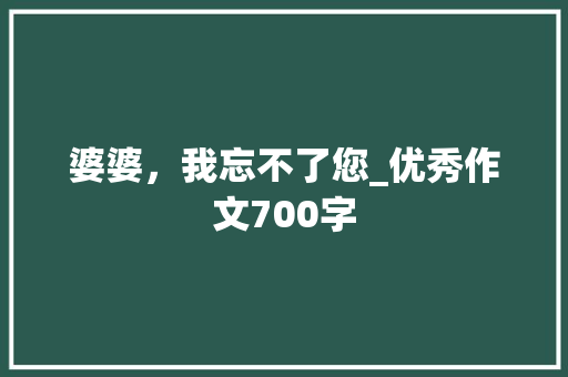 婆婆，我忘不了您_优秀作文700字