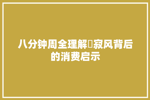 八分钟周全理解侘寂风背后的消费启示