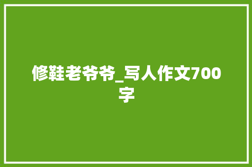 修鞋老爷爷_写人作文700字