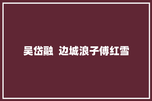 吴岱融  边城浪子傅红雪