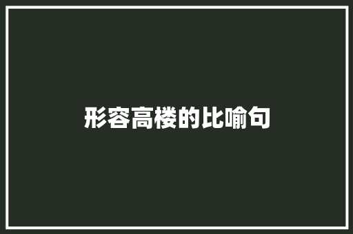 形容高楼的比喻句 知识百科