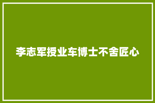 李志军授业车博士不舍匠心