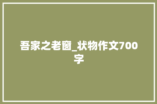 吾家之老窗_状物作文700字