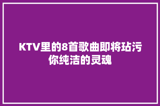 KTV里的8首歌曲即将玷污你纯洁的灵魂