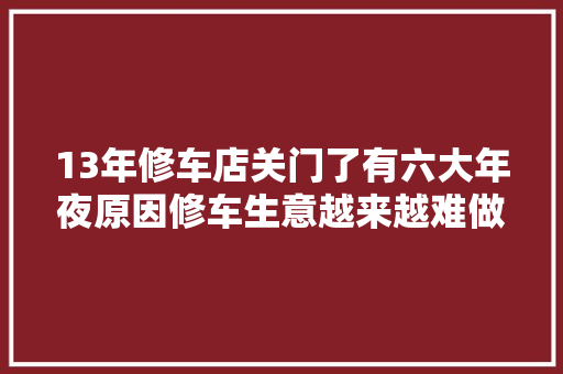 13年修车店关门了有六大年夜原因修车生意越来越难做了