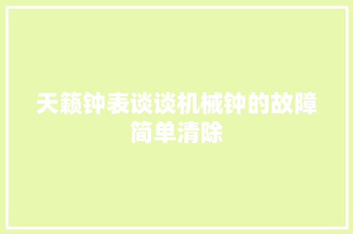 天籁钟表谈谈机械钟的故障简单清除