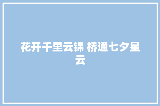 花开千里云锦 桥通七夕星云