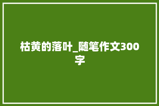 枯黄的落叶_随笔作文300字