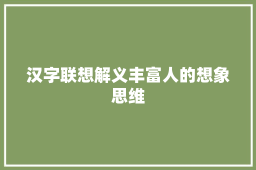 汉字联想解义丰富人的想象思维