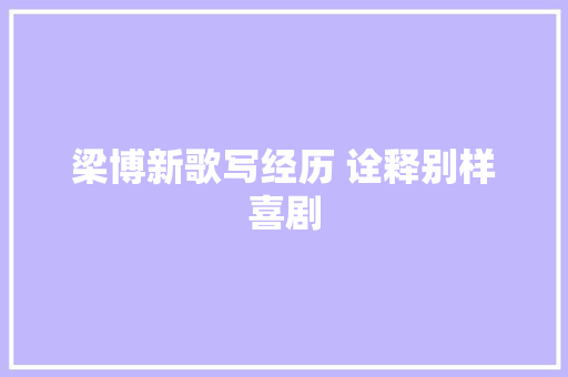 梁博新歌写经历 诠释别样喜剧