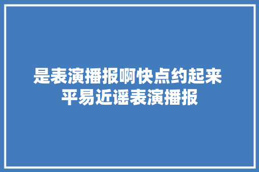 是表演播报啊快点约起来 平易近谣表演播报