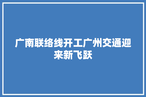 广南联络线开工广州交通迎来新飞跃