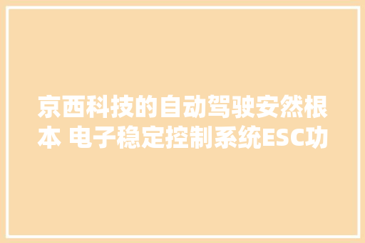 京西科技的自动驾驶安然根本 电子稳定控制系统ESC功能的拓展