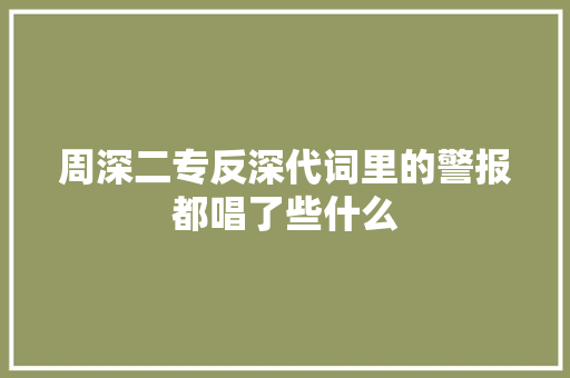 周深二专反深代词里的警报都唱了些什么