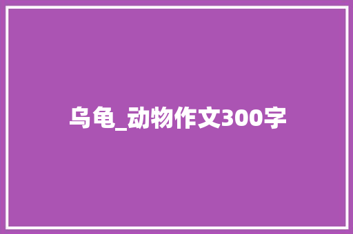 乌龟_动物作文300字