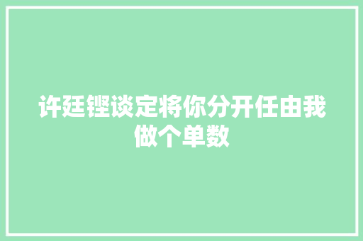 许廷铿谈定将你分开任由我做个单数