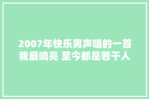 2007年快乐男声唱的一首我最响亮 至今都是若干人的回忆