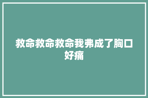 救命救命救命我弗成了胸口好痛