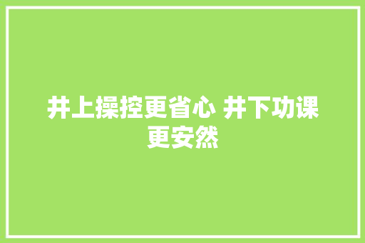 井上操控更省心 井下功课更安然