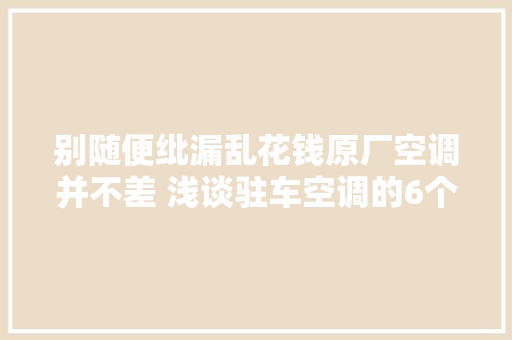别随便纰漏乱花钱原厂空调并不差 浅谈驻车空调的6个缺点