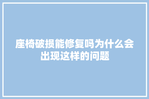 座椅破损能修复吗为什么会出现这样的问题