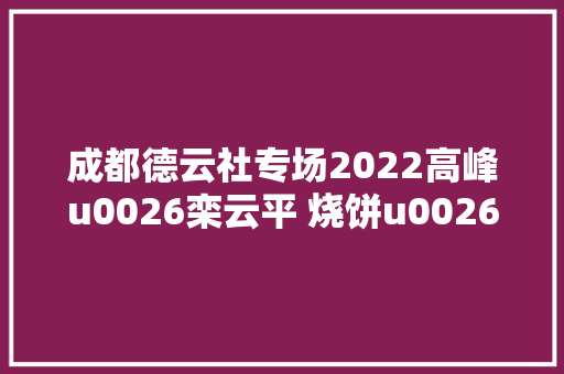 成都德云社专场2022高峰u0026栾云平 烧饼u0026曹鹤阳 张鹤伦u0026郎鹤炎 休闲娱乐