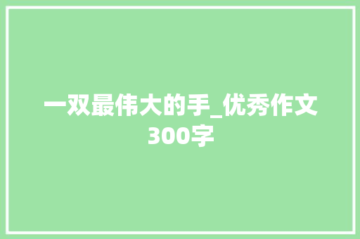 一双最伟大的手_优秀作文300字