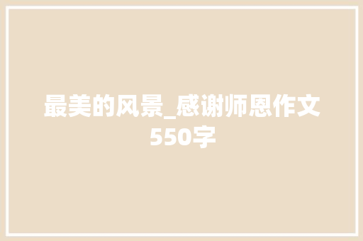 最美的风景_感谢师恩作文550字