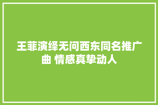 王菲演绎无问西东同名推广曲 情感真挚动人