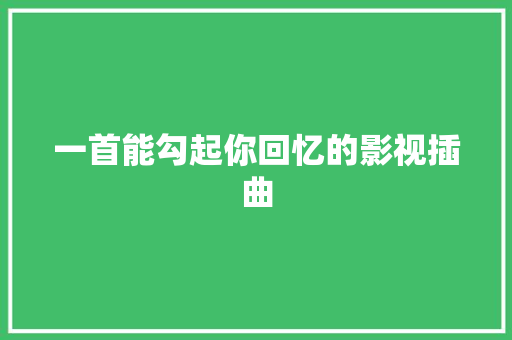 一首能勾起你回忆的影视插曲