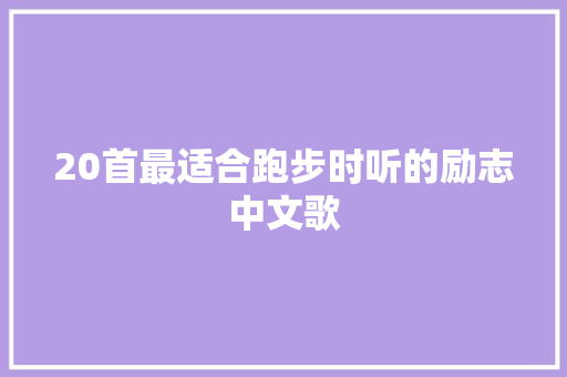 20首最适合跑步时听的励志中文歌 休闲娱乐