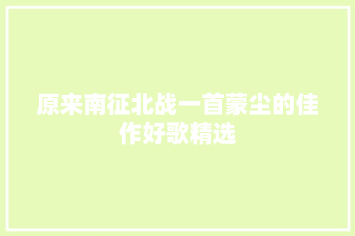 原来南征北战一首蒙尘的佳作好歌精选