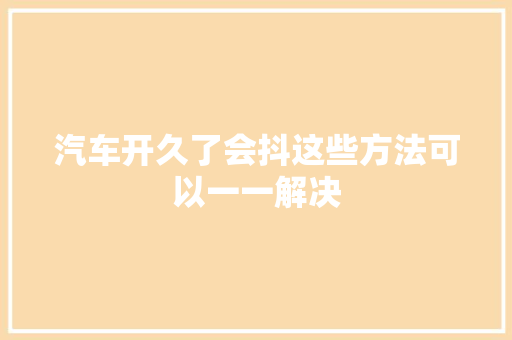 汽车开久了会抖这些方法可以一一解决 汽车知识