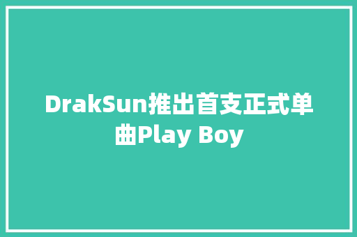 DrakSun推出首支正式单曲Play Boy