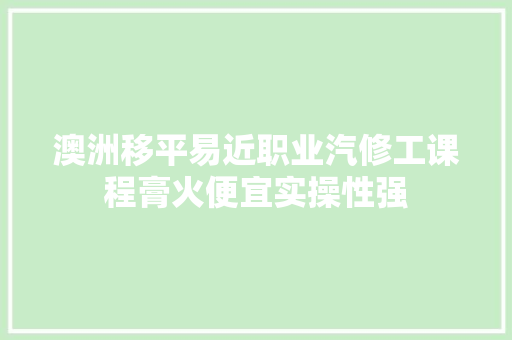 澳洲移平易近职业汽修工课程膏火便宜实操性强