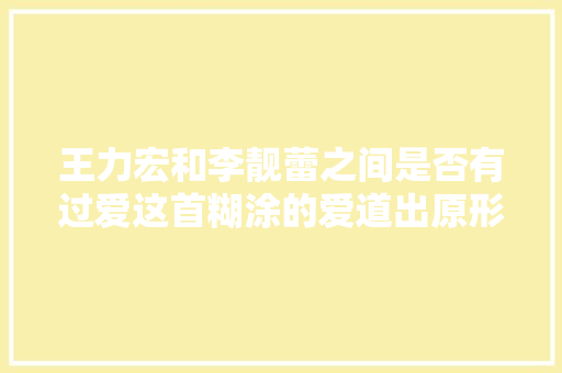 王力宏和李靓蕾之间是否有过爱这首糊涂的爱道出原形