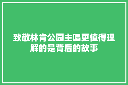 致敬林肯公园主唱更值得理解的是背后的故事