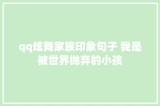 qq炫舞家族印象句子 我是被世界抛弃的小孩 休闲娱乐