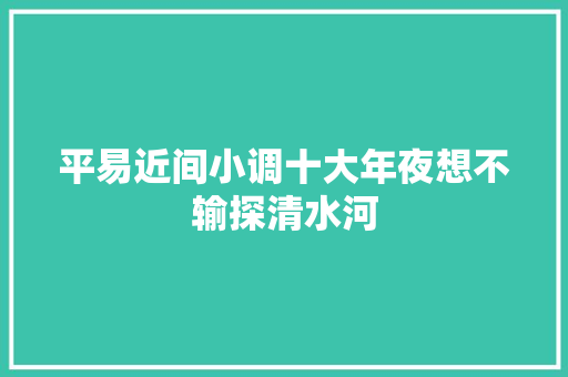 平易近间小调十大年夜想不输探清水河