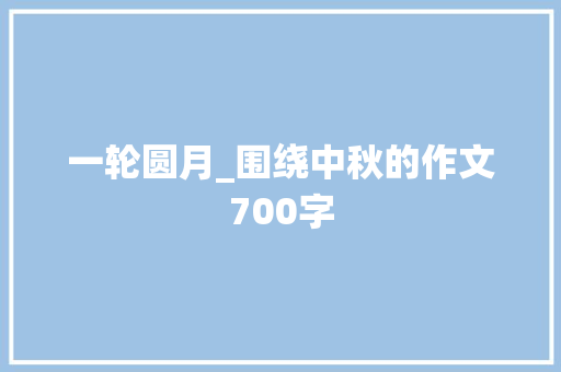 一轮圆月_围绕中秋的作文700字